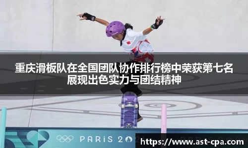 重庆滑板队在全国团队协作排行榜中荣获第七名展现出色实力与团结精神
