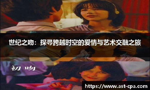 世纪之吻：探寻跨越时空的爱情与艺术交融之旅