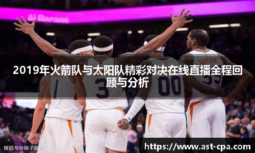 2019年火箭队与太阳队精彩对决在线直播全程回顾与分析